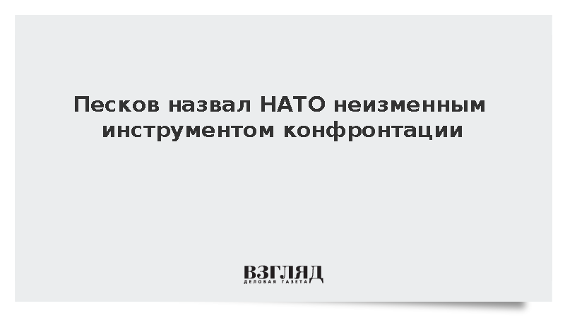 Песков назвал НАТО неизменным инструментом конфронтации