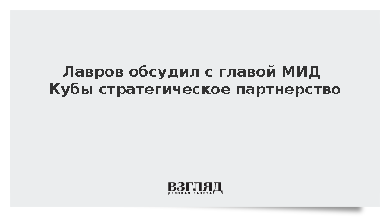 Лавров обсудил с главой МИД Кубы стратегическое партнерство