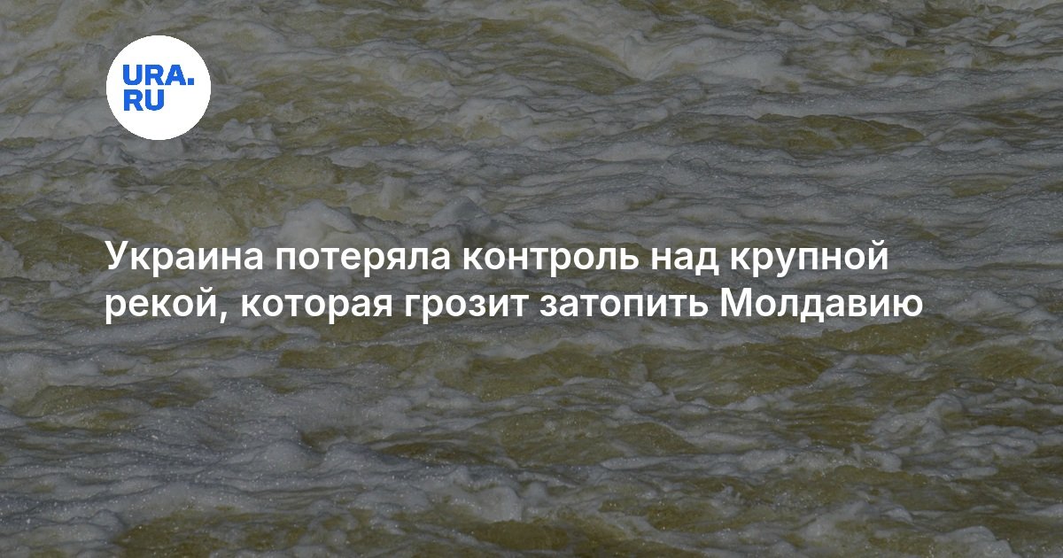 Украина потеряла контроль над крупной рекой, которая грозит затопить Молдавию