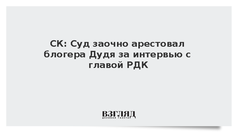 СК: Суд заочно арестовал блогера Дудя за интервью с главой РДК