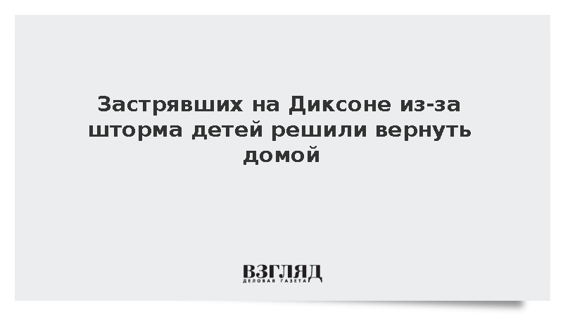 Застрявших на Диксоне из-за шторма детей решили вернуть домой